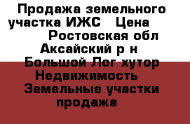 Продажа земельного участка ИЖС › Цена ­ 800 000 - Ростовская обл., Аксайский р-н, Большой Лог хутор Недвижимость » Земельные участки продажа   